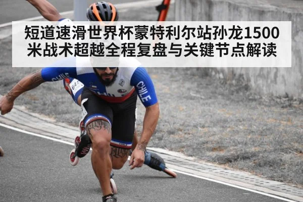 短道速滑世界杯蒙特利尔站孙龙1500米战术超越全程复盘与关键节点解读