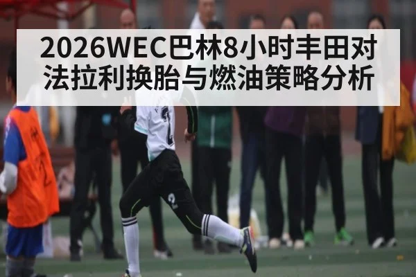 2026WEC巴林8小时丰田对法拉利换胎与燃油策略分析 | Kai Speed Racing